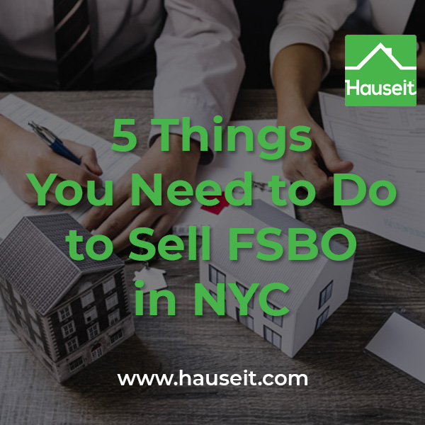 Selling FSBO in NYC is a challenge that requires preparation & research. Here are 5 things you must do to succeed if you want to sell your home without an agent in NYC.