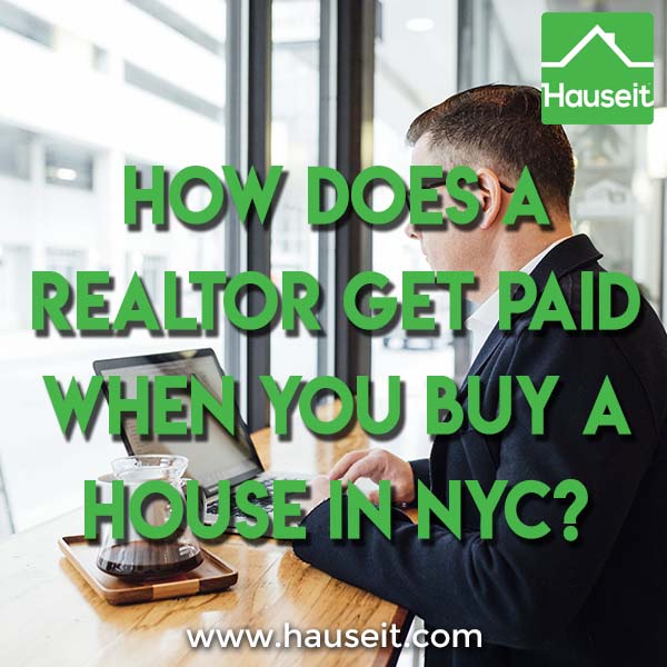 Do NYC home buyers have to pay for their buyer’s broker? How does a Realtor get paid when you buy a house in New York City? How much are Realtor fees?