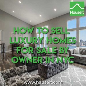 Luxury homes in the NYC market are priced higher than $10 million. What do you need to do differently to sell luxury homes For Sale By Owner in NYC?