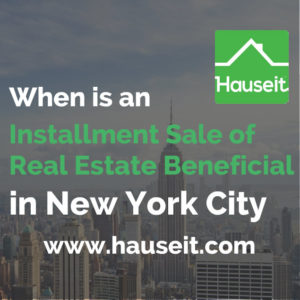 When Is an Installment Sale of Real Estate Beneficial in NYC What are the risks and benefits associated with an installment sale of real estate in NYC? What tax savings can you achieve with an installment sale of your property? In what situations would an installment sale make sense? We'll discuss the pros and cons of real estate installment sales in this article.