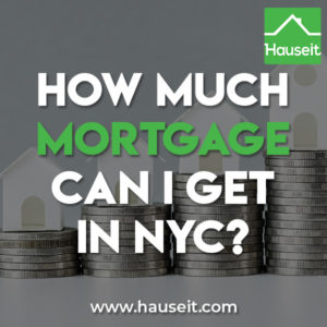 How Much Mortgage Can I Get in NYC Given my income, expenses and other variables, how much mortgage can I get? Detailed overview of how to calculate your maximum mortgage loan size.