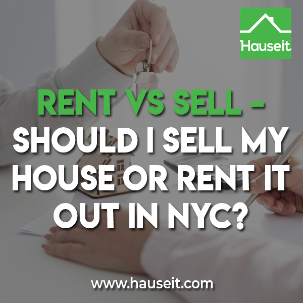 When does it make sense to rent vs sell your home? Pros and cons of renting vs selling your house or apartment in NYC. Tax considerations, costs and more.