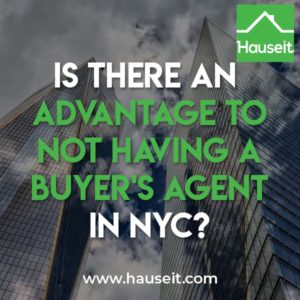 There is little advantage to not having a buyer’s agent in NYC. Sellers in NYC typically do not pay any less in total commission if a buyer is unrepresented.