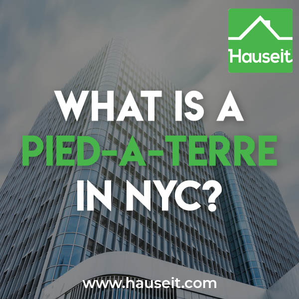 A Pied-à-Terre in NYC is a secondary residence or a vacation home. A Pied a Terre can be a condo, co-op apartment or a townhouse.