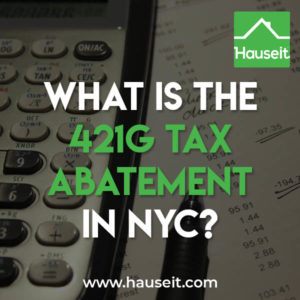 What-Is-the-421g-Tax-Abatement-NYC The 421g tax abatement and exemption in NYC explained. History of the 421-g tax incentive and how to calculate and verify the incentive. Projection model.