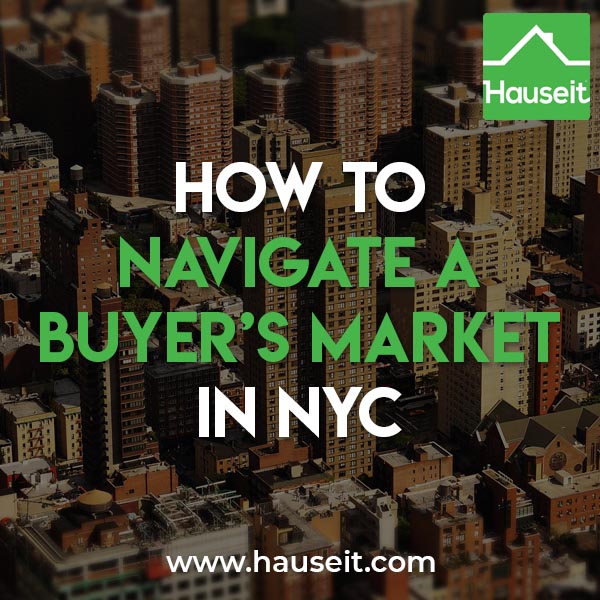 How should buyers act in a real estate buyer’s market? What do sellers have to do in a buyer’s market? Tips on how to navigate a buyer’s market in NYC and more.