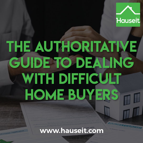 Difficult home buyers will re-negotiate after an accepted offer, demand sellers to stop further showings, ask the seller to make repairs and more.