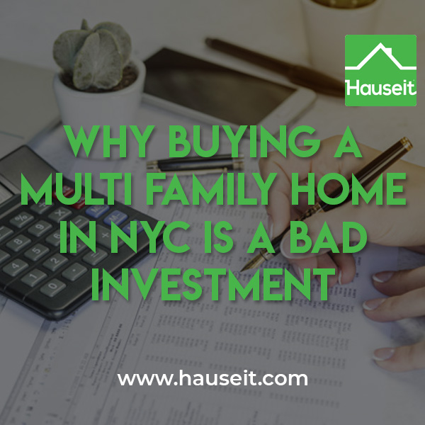Low rental yields, new rent regulations and difficult tenants are just some of the reasons why buying a multi family home in NYC is a bad investment.