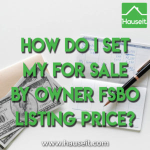 How Do I Set My For Sale By Owner FSBO Listing Price Selling your home For Sale by Owner? We explain how to conduct your own Comparative Market Analysis and set your For Sale by Owner (FSBO) Listing Price.