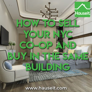 Considerations when selling your NYC co-op and buying in the same building include board approval, logistics, sale contingency strategy and closing costs.