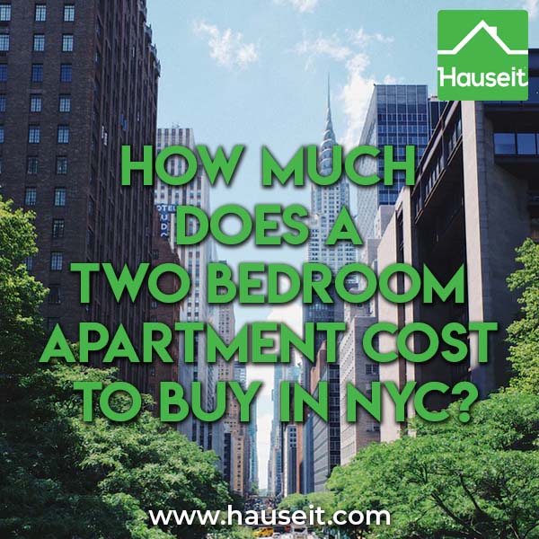 Two bedroom apartments in Manhattan, NYC range from $200k to $20m. 2 BR apartments in Queens are between $200k and $3m. 1BR units in Brooklyn are $200k to $4m.