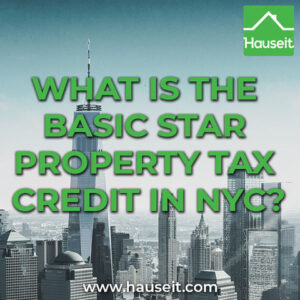 Basic STAR (School Tax Relief) is a tax credit for certain owners of houses, co-ops and condos in NYC. Basic STAR annual savings is ~$300.