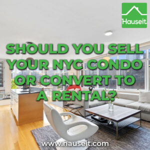 Before selling your condo in NYC, consider closing costs, capital gains taxes, whether you’ll move back in and if you want to be a landlord.