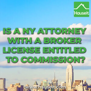 Is a NY Attorney with a_Broker License Entitled to Commission NY attorneys often incorrectly assume that obtaining a real estate broker license automatically entitles them to a buyer's agent commission when buying in NYC.