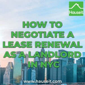 If you’re a landlord in NYC, negotiating a lease renewal with your current tenant can be challenging and awkward. Follow these tips.