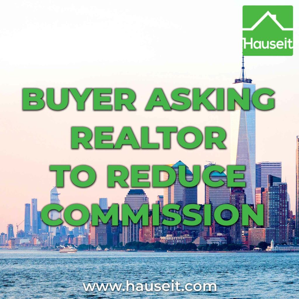 Buyer asking Realtor to reduce commission, what happens next? Is it a good idea? How can the buyer verify the broker fee has been reduced?