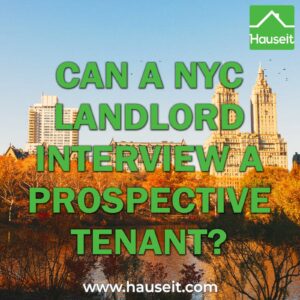 It's not illegal for a NYC landlord to interview a prospective tenant, but conducting an interview puts a landlord at risk of potential fair housing violations.