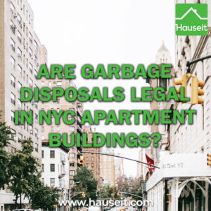 Garbage disposals are completely legal for use in NYC apartment buildings. However, some condos and co-ops do not allow them.