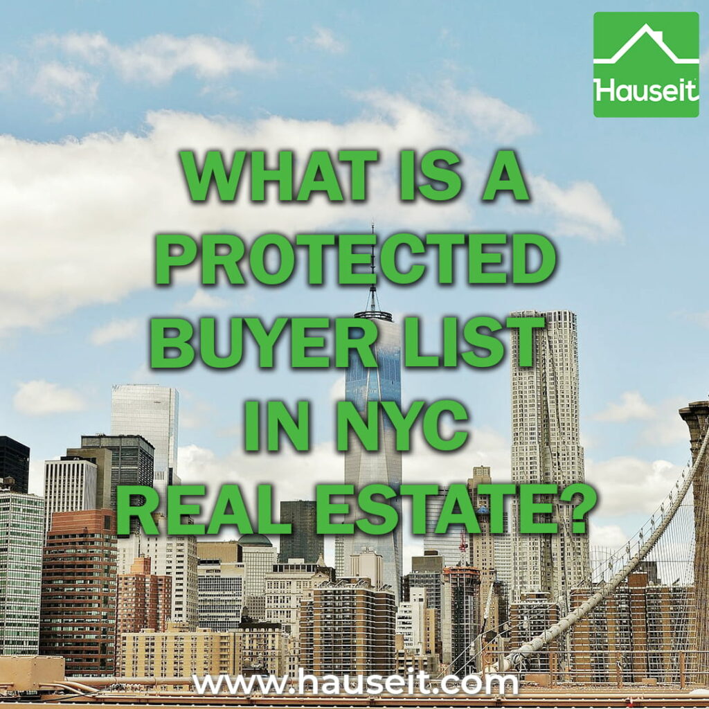 A protected buyer list in NYC real estate is a set of names your listing agent remains eligible to earn a commission on after the listing agreement expires. A protected buyer list is also referred to as a protection clause, a safety clause or an extender clause in real estate lingo.
