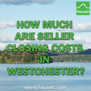 Seller closing costs in Westchester County are roughly 6.5% to 8%. You can save up to 6% by using a Hauseit Agent Assisted FSBO Listing.