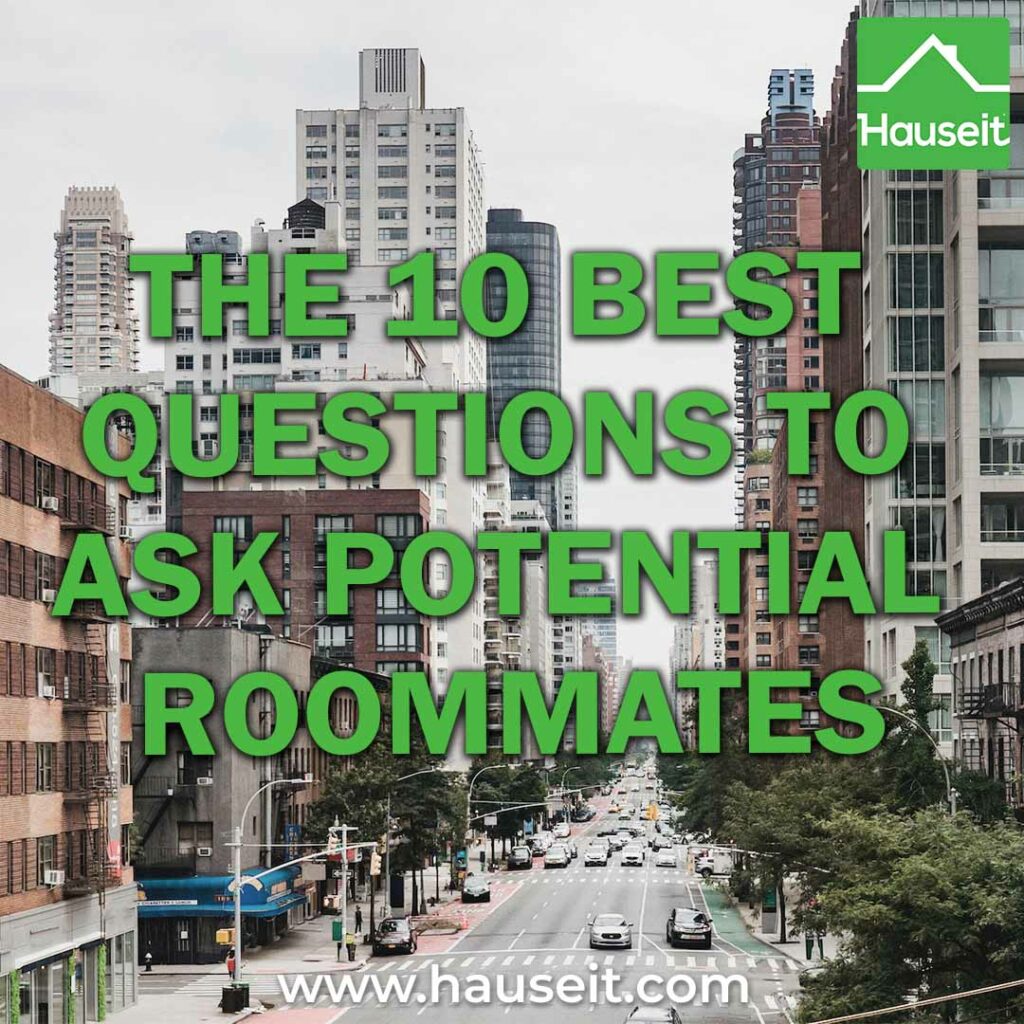 What are the 10 most important questions you can ask a prospective roommate before you sign a lease with them? Treat this like an interview.