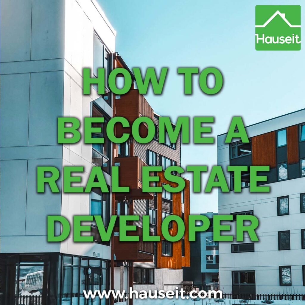 Step-by-step guide on how to become a real estate developer. Ways to start small, education requirements, how to get experience & more.