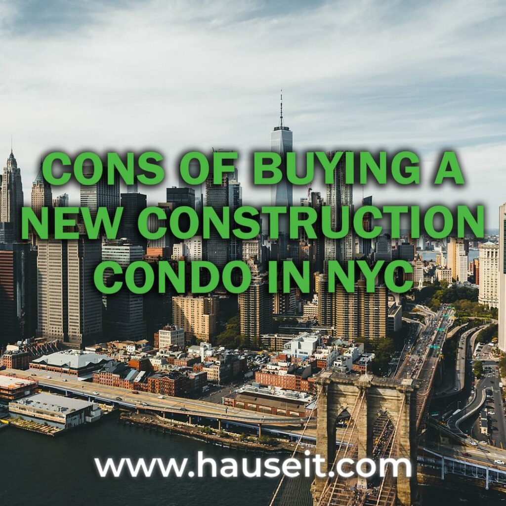 Cons of buying a new construction condo in NYC include higher closing costs, year two increases in property taxes and unfinished amenities.